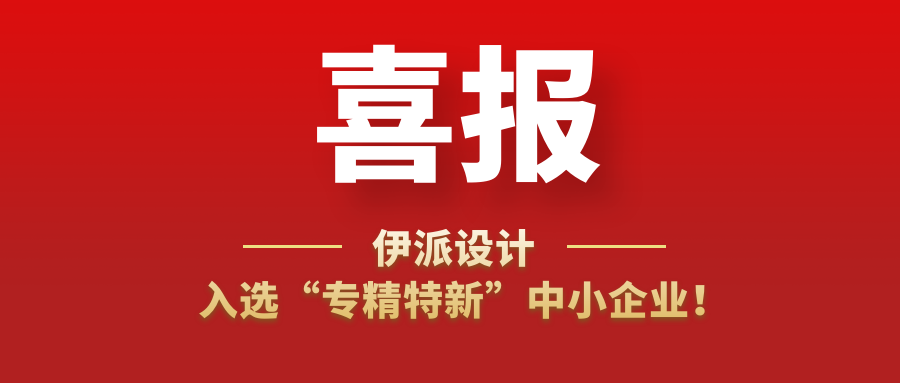 喜訊 | 伊派設(shè)計(jì)入選“專精特新”中小企業(yè)！